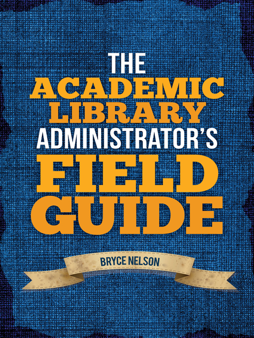 Title details for The Academic Library Administrator's Field Guide by Bryce Nelson - Available